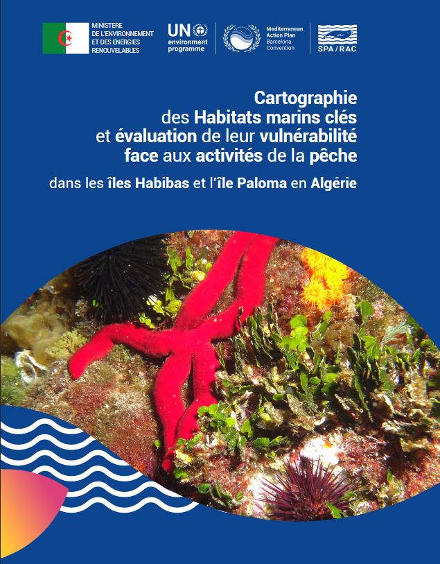 Cartographie des Habitats marins clés et évaluation de leur vulnérabilité face aux activités de la pêche dans les îles Habibas et l’île Paloma en Algérie